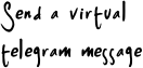 Send a virtual telegram message